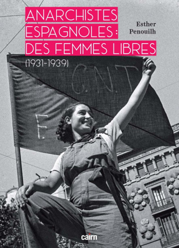 ANARCHISTES ESPAGNOLES - DES FEMMES LIBRES - Esther Penouilh,  PENOUILH, ESTHER - CAIRN