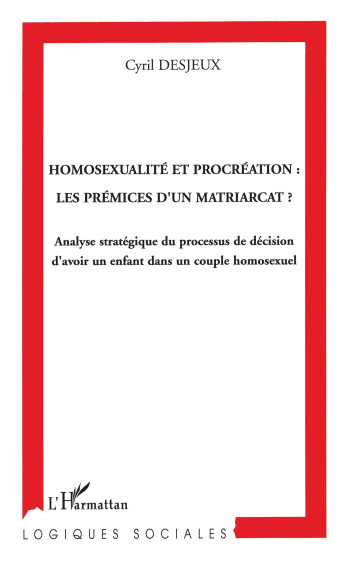 Homosexualité et procréation: les prémices d'un matriarcat? - Cyril Desjeux - L'HARMATTAN