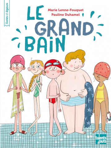 Le grand bain - Marie LENNE-FOUQUET, Pauline Duhamel - TALENTS HAUTS