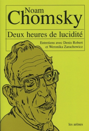 Deux heures de lucidité : entretiens avec Noam Chomsky - Weronika Zarachowicz, Denis Robert, Noam CHOMSKY - ARENES