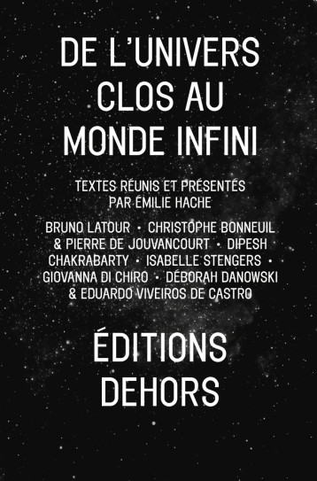 De l'Univers clos au monde infini - Émilie Hache, Christophe Bonneuil, Dipesh Chakrabarty, Giovanna DI CHIRO, Bruno Latour, Isabelle Stengers, Eduardo Viveiros de Castro - DEHORS