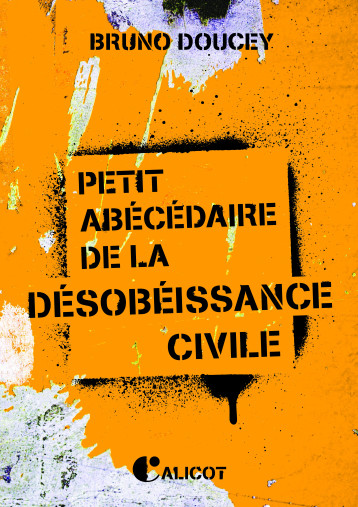 Petit Abécédaire de la désobéissance civile -   DOUCEY, Bruno,  DOUCEY, Bruno - CALICOT