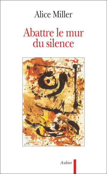 Abattre le mur du silence - Alice Miller - AUBIER