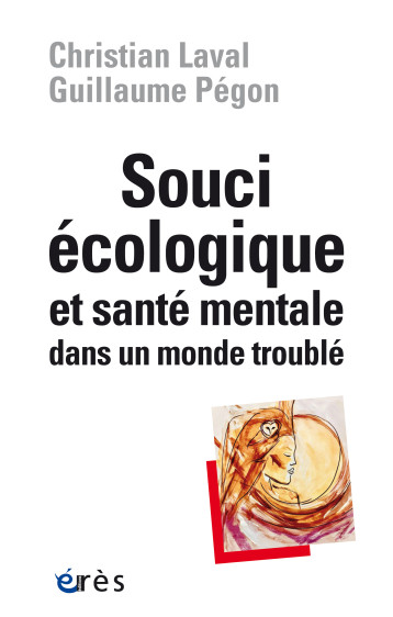 Souci écologique et santé mentale dans un monde troublé - Nicolas Pegon, Christian Laval, Guillaume Pegon - ERES