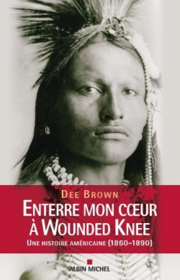 Enterre mon coeur à Wounded Knee - Nathalie Cunnington, Dee Brown - ALBIN MICHEL