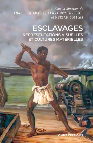 Esclavages - Représentations visuelles et cultures matérielles - Ana Lucia Araujo, Myriam Cottias, Clara Boyer-Rossol, Doudou Diene, Klara Boyer-rossol - CNRS EDITIONS