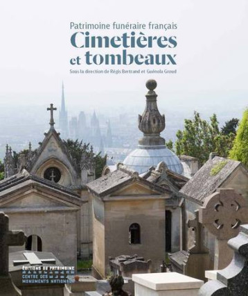 Cimetières et tombeaux : Patrimoine funéraire français - Régis Bertrand, Guénola Groud - PATRIMOINE