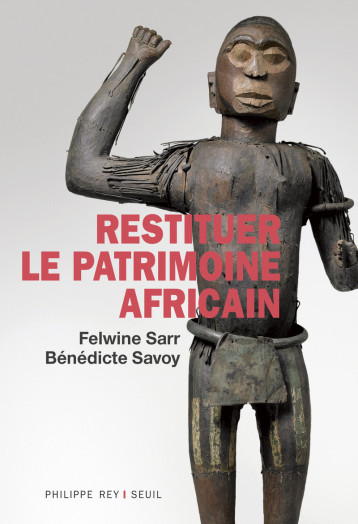 Restituer le patrimoine africain - Felwine Sarr, Bénédicte Savoy - REY