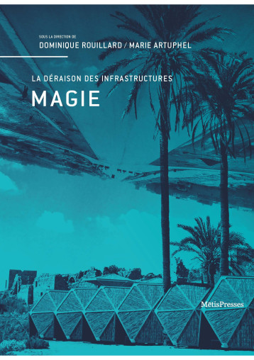 Magie: La déraison des infrastructures - Dominique Rouillard, Marie Artuphel - METIS