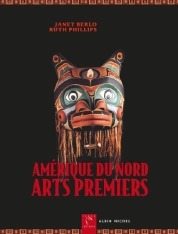 Amérique du Nord, arts premiers - Ruth Phillips, Joëlle Rostkowski, Nelcya Delanoë, Janet Berlo - ALBIN MICHEL