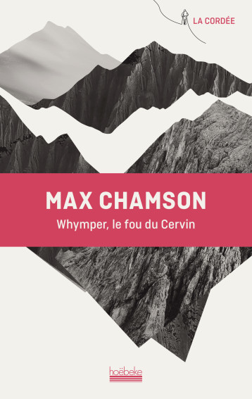 Whymper, le fou du Cervin -  MAX CHAMSON, Max Chamson - HOEBEKE