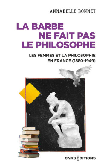 La barbe ne fait pas le philosophe - Les femmes et la philosophie en France (1880-1949) - Annabelle Bonnet - CNRS EDITIONS