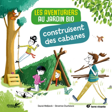 Les aventuriers au jardin bio construisent des cabanes - David Melbeck, Séverine Duchesne - PLUME CAROTTE