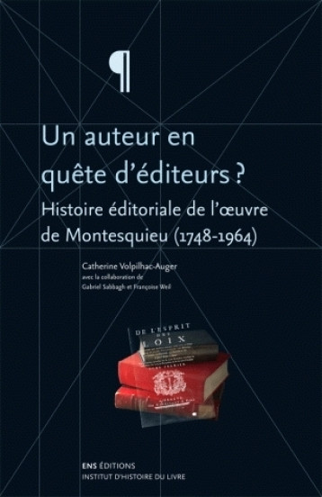 Un auteur en quête d'éditeurs ? - histoire éditoriale de l'oeuvre de Montesquieu, 1748-1964 - Catherine Volpilhac-Auger, Gabriel Sabbagh, Françoise Weil - ENS LYON