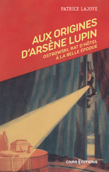 Aux origines d'Arsène Lupin - Ostrowski, rat d'hôtel à la Belle Époque - Patrice Lajoye - CNRS EDITIONS