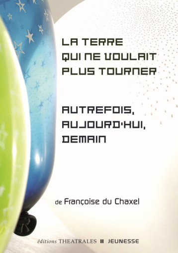 La terre qui ne voulait plus tourner / Autrefois, aujourd'hui, demain Ned - Françoise Du Chaxel - THEATRALES