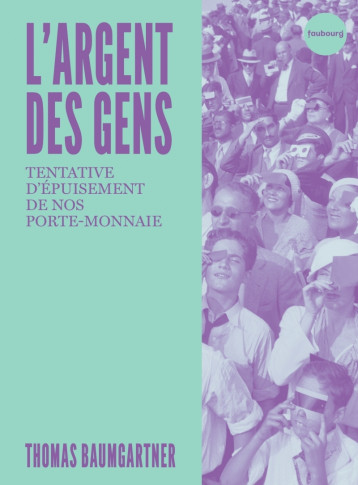 L'argent des gens - Tentative d'épuisement de notre porte-mo - Thomas Baumgartner - FAUBOURG