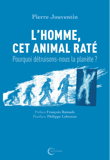 L'homme, cet animal raté - pourquoi détruisons-nous la planète ? - Pierre Jouventin, François Ramade, Philippe Lebreton - LIBRE SOLIDAIRE