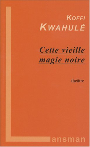 Cette vieille magie noire - théâtre - Koffi Kwahulé - LANSMAN