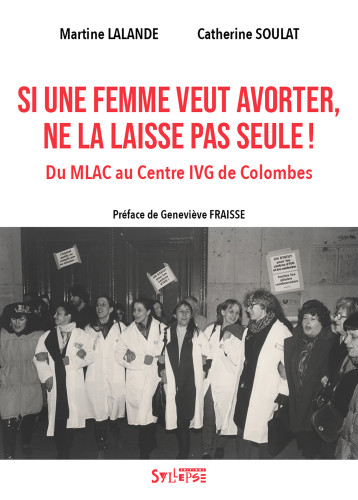 SI UNE FEMME VEUT AVORTER, NE LA LAISSE PAS SEULE! - DU MLAC AU CENTRE IVG DE COLOMBES - LALANDE/SOULAT - SYLLEPSE