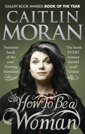 HOW TO BE A WOMAN - CAITLIN MORAN - EBURY PRESS