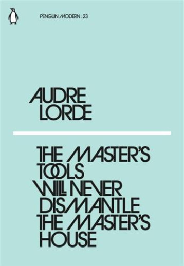 THE MASTER'S TOOLS WILL NEVER DISMANTLE THE MASTER'S HOUSE - LORDE AUDRE - PENGUIN UK