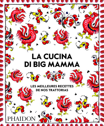 CUISINE POPULAIRE DE BIG MAMMA - RECETTES ITALIENNES CONTEMPORAINES - BIG MAMA - PHAIDON FRANCE