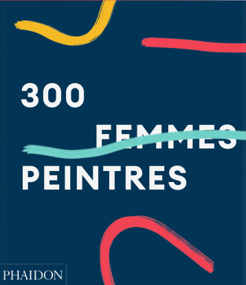 300 FEMMES PEINTRES - GINGERAS ALISON - PHAIDON FRANCE