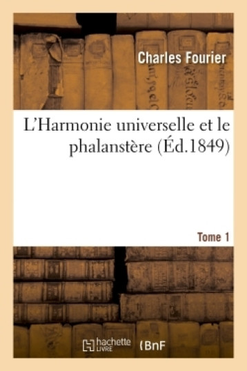 L'HARMONIE UNIVERSELLE ET LE PHALANSTERE, EXPOSES PAR FOURIER.... TOME 1 - FOURIER CHARLES - HACHETTE BNF