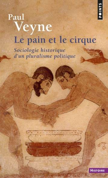 LE PAIN ET LE CIRQUE. SOCIOLOGIE HISTORIQUE D'UN PLURALISME POLITIQUE - VEYNE PAUL - POINTS