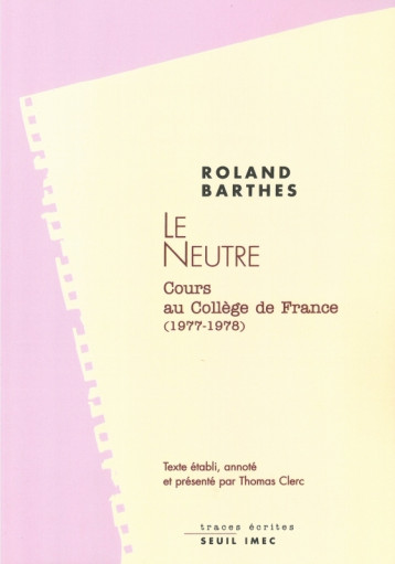 LE NEUTRE. COURS ET SEMINAIRES AU COLLEGE DE FRANCE (1977-1978) - BARTHES ROLAND - SEUIL