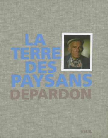 LA TERRE DES PAYSANS - DEPARDON RAYMOND - SEUIL