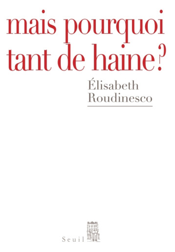 MAIS POURQUOI TANT DE HAINE ? - ROUDINESCO ELISABETH - SEUIL