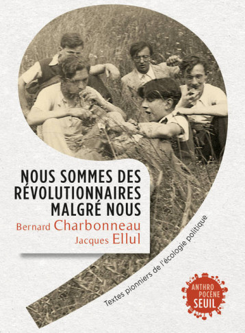 NOUS SOMMES DES REVOLUTIONNAIRES MALGRE NOU S. TEXTES PIONNIERS DE L'ECOLOGIE POLITIQUE - CHARBONNEAU/ELLUL - SEUIL