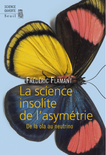 LA SCIENCE INSOLITE DE L'ASYMETRIE. DE LA OLA AU NEUTRINO - FLAMANT FREDERIC - SEUIL