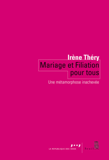 MARIAGE ET FILIATION POUR TOUS . UNE METAMORPHOSE - THERY IRENE - SEUIL