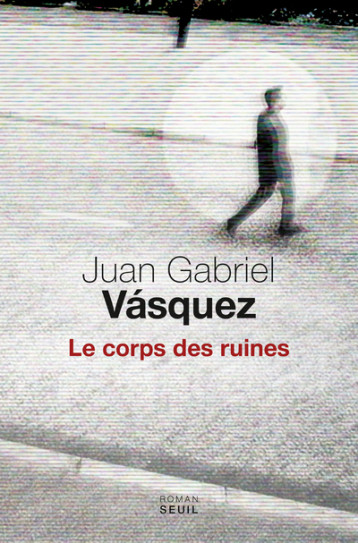 LE CORPS DES RUINES - VASQUEZ JUAN GABRIEL - SEUIL