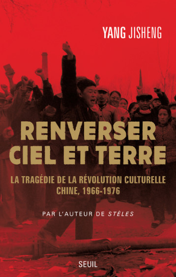 RENVERSER CIEL ET TERRE - LA TRAGEDIE DE LA REVOLUTION CULTURELLE - CHINE - YANG JISHENG - SEUIL