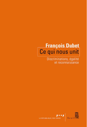 CE QUI NOUS UNIT. DISCRIMINATIONS, EGALITE ET RECONNAISSANCE - DUBET FRANCOIS - SEUIL