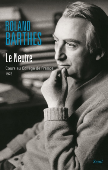 LE NEUTRE. COURS AU COLLEGE DE FRANCE (1977-1978) - BARTHES ROLAND - SEUIL