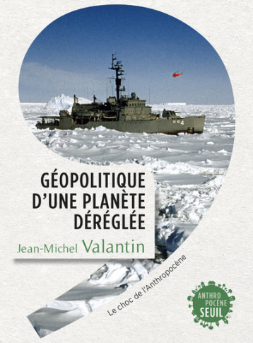 GEOPOLITIQUE D'UNE PLANETE DEREGLEE - LE CH OC DE L'ANTHROPOCENE - VALANTIN JEAN-MICHEL - SEUIL