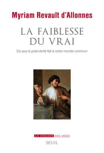 LA FAIBLESSE DU VRAI - CE QUE LA POST-VERITE FAIT A NOTRE MONDE COMMUN - REVAULT D'ALLONNES M - SEUIL