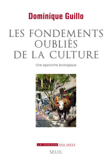 LES FONDEMENTS OUBLIES DE LA CULTURE - UNE APPROCHE ECOLOGIQUE - GUILLO DOMINIQUE - SEUIL