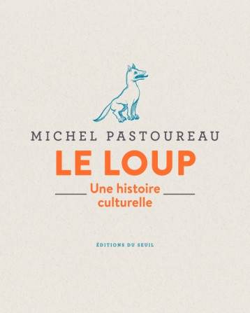 LE LOUP - UNE HISTOIRE CULTURELLE - PASTOUREAU MICHEL - SEUIL