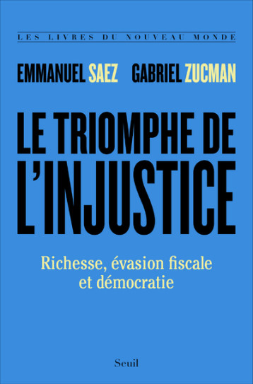 LE TRIOMPHE DE L'INJUSTICE - RICHESSE, EVASION FISCALE ET DEMOCRATIE - SAEZ/ZUCMAN - SEUIL