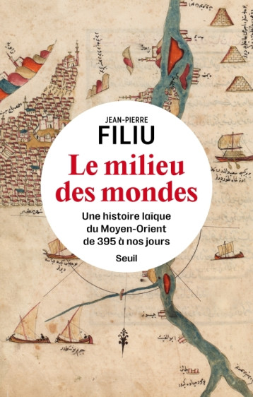 LE MILIEU DES MONDES. UNE HISTOIRE LAIQUE DU MOYEN-ORIENT DEPUIS 395 - FILIU JEAN-PIERRE - SEUIL