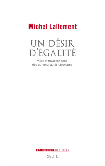 UN DESIR D'EGALITE - VIVRE ET TRAVAILLER DANS DES COMMUNAUTES UTOPIQUES - LALLEMENT MICHEL - SEUIL