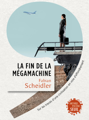 LA FIN DE LA MEGAMACHINE. SUR LES TRACES D'UNE CIVILISATION EN VOIE D'EFFONDREMENT - SCHEIDLER FABIAN - SEUIL