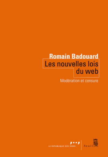 LES NOUVELLES LOIS DU WEB - MODERATION ET CENSURE - BADOUARD ROMAIN - SEUIL