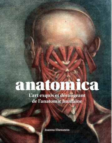 ANATOMICA. L'ART EXQUIS ET DERANGEANT DE L'ANATOMIE HUMAINE - EBENSTEIN JOANNA - SEUIL